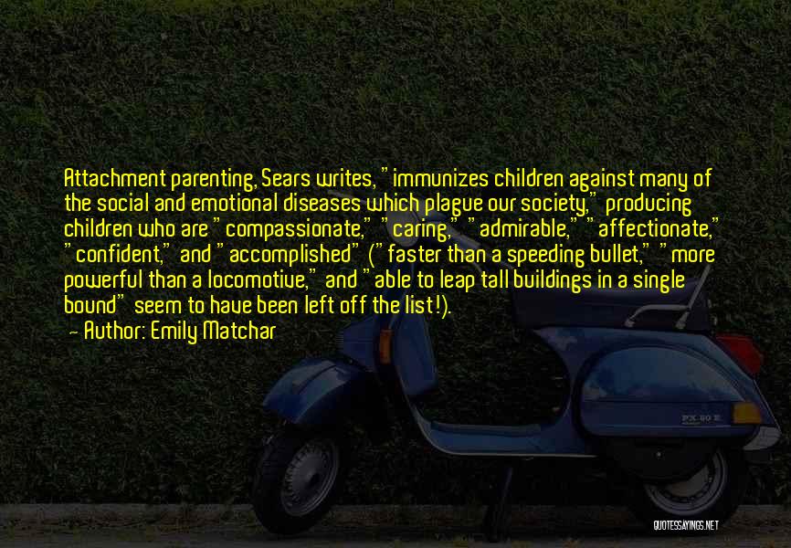 Emily Matchar Quotes: Attachment Parenting, Sears Writes, Immunizes Children Against Many Of The Social And Emotional Diseases Which Plague Our Society, Producing Children