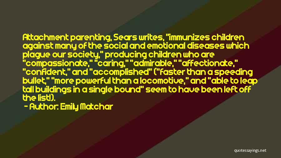 Emily Matchar Quotes: Attachment Parenting, Sears Writes, Immunizes Children Against Many Of The Social And Emotional Diseases Which Plague Our Society, Producing Children