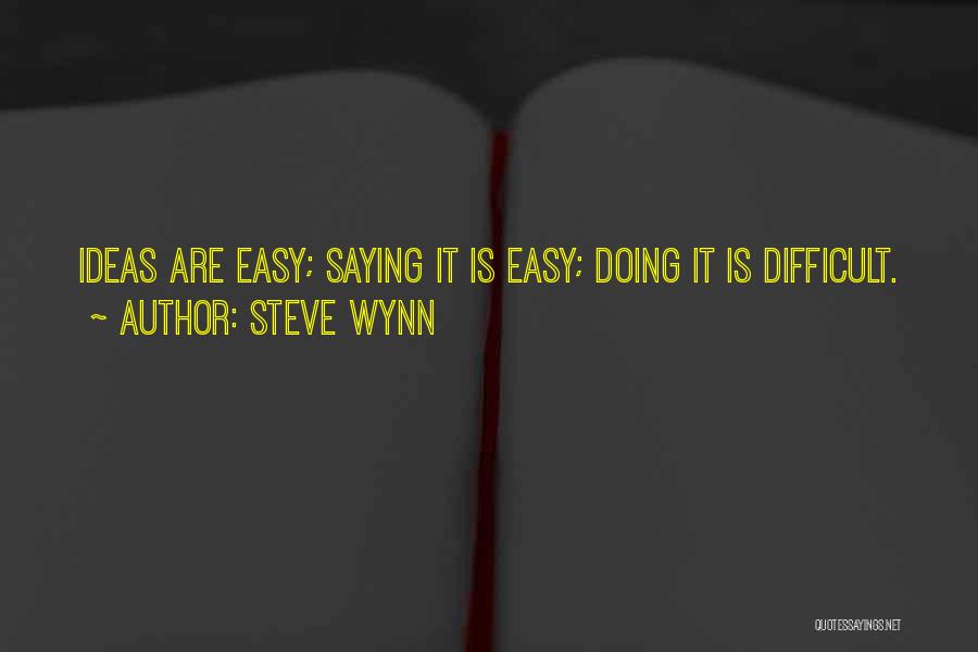 Steve Wynn Quotes: Ideas Are Easy; Saying It Is Easy; Doing It Is Difficult.