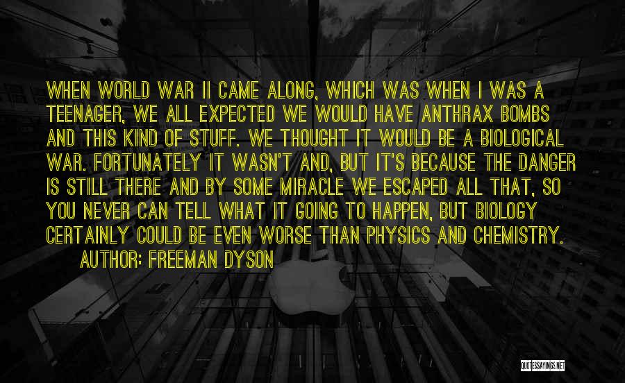 Freeman Dyson Quotes: When World War Ii Came Along, Which Was When I Was A Teenager, We All Expected We Would Have Anthrax