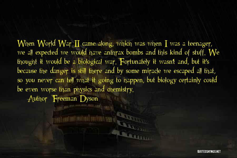 Freeman Dyson Quotes: When World War Ii Came Along, Which Was When I Was A Teenager, We All Expected We Would Have Anthrax