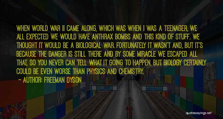 Freeman Dyson Quotes: When World War Ii Came Along, Which Was When I Was A Teenager, We All Expected We Would Have Anthrax