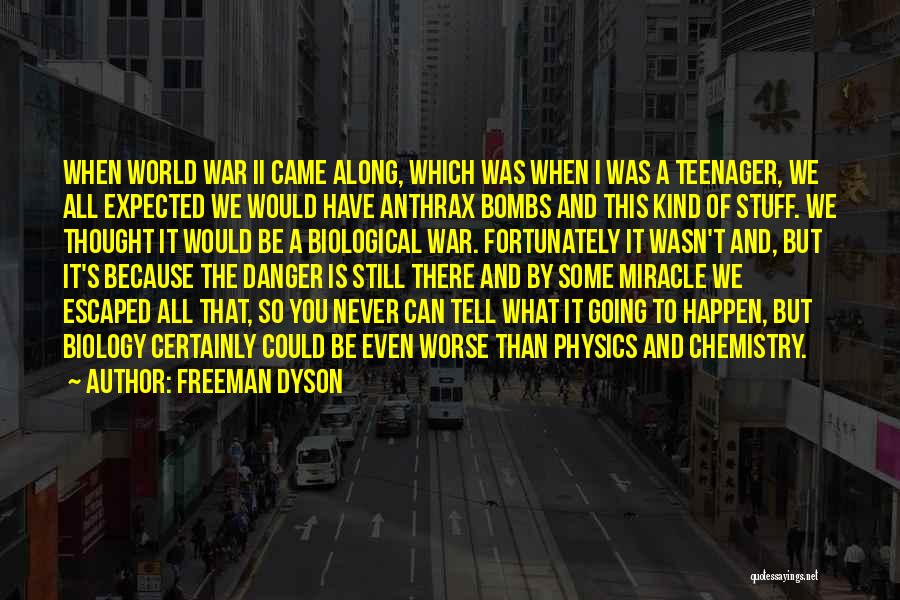 Freeman Dyson Quotes: When World War Ii Came Along, Which Was When I Was A Teenager, We All Expected We Would Have Anthrax