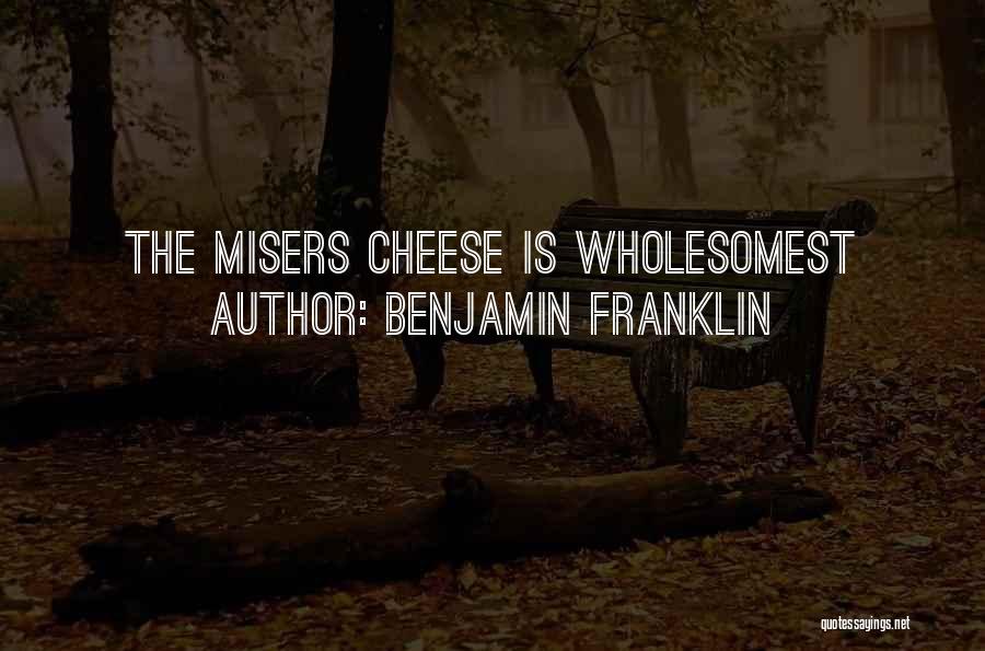 Benjamin Franklin Quotes: The Misers Cheese Is Wholesomest