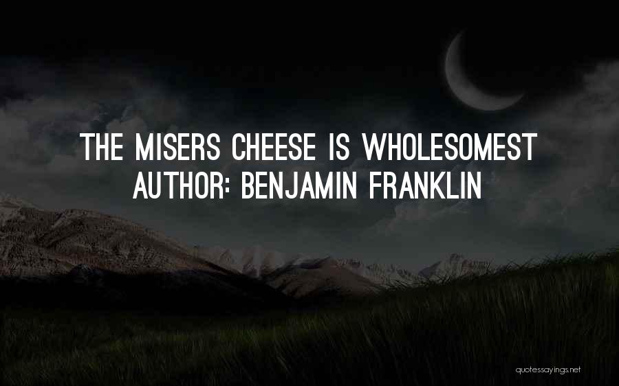 Benjamin Franklin Quotes: The Misers Cheese Is Wholesomest