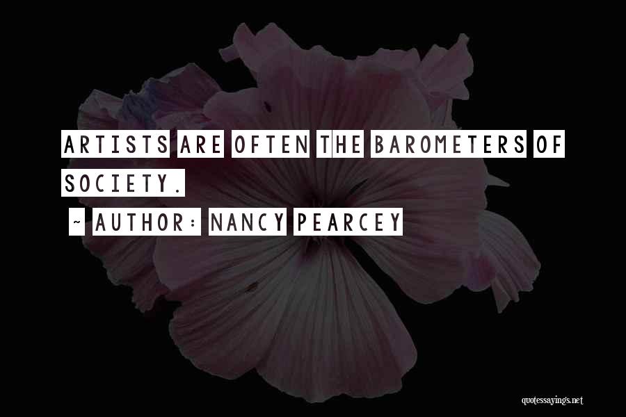 Nancy Pearcey Quotes: Artists Are Often The Barometers Of Society.