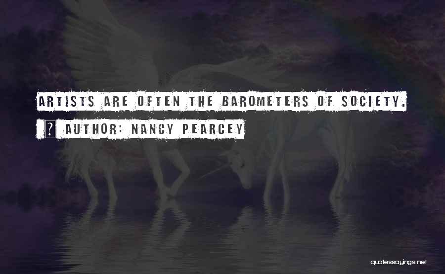 Nancy Pearcey Quotes: Artists Are Often The Barometers Of Society.