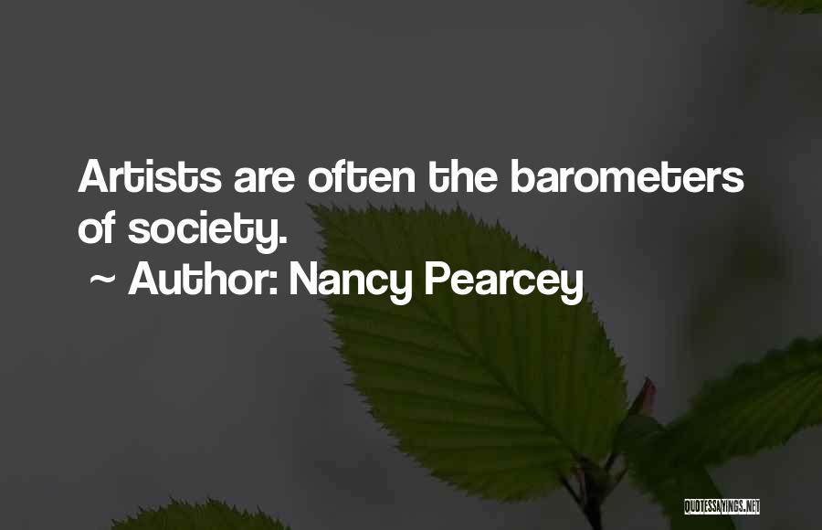 Nancy Pearcey Quotes: Artists Are Often The Barometers Of Society.