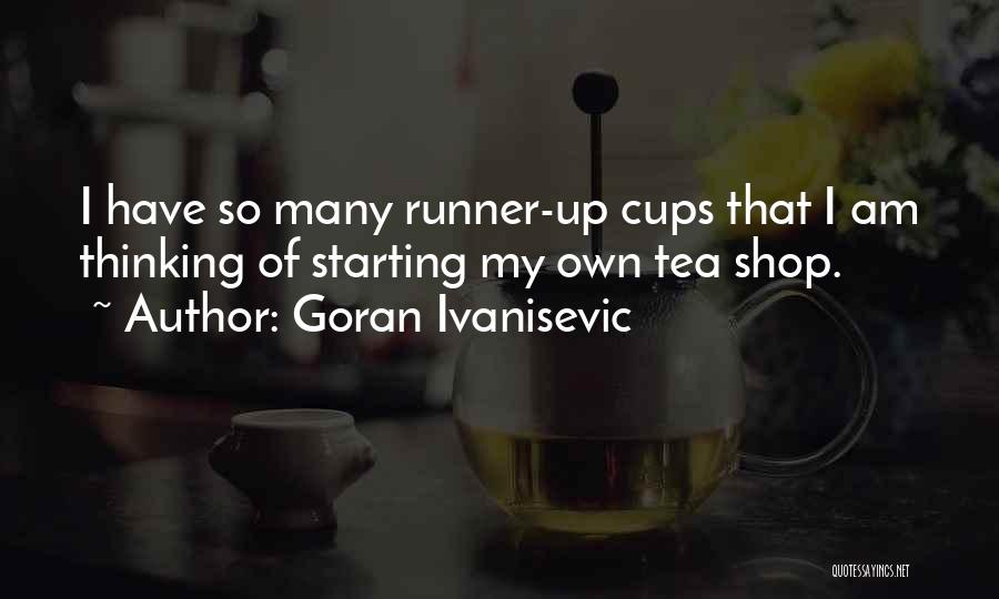 Goran Ivanisevic Quotes: I Have So Many Runner-up Cups That I Am Thinking Of Starting My Own Tea Shop.