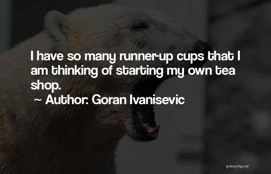 Goran Ivanisevic Quotes: I Have So Many Runner-up Cups That I Am Thinking Of Starting My Own Tea Shop.