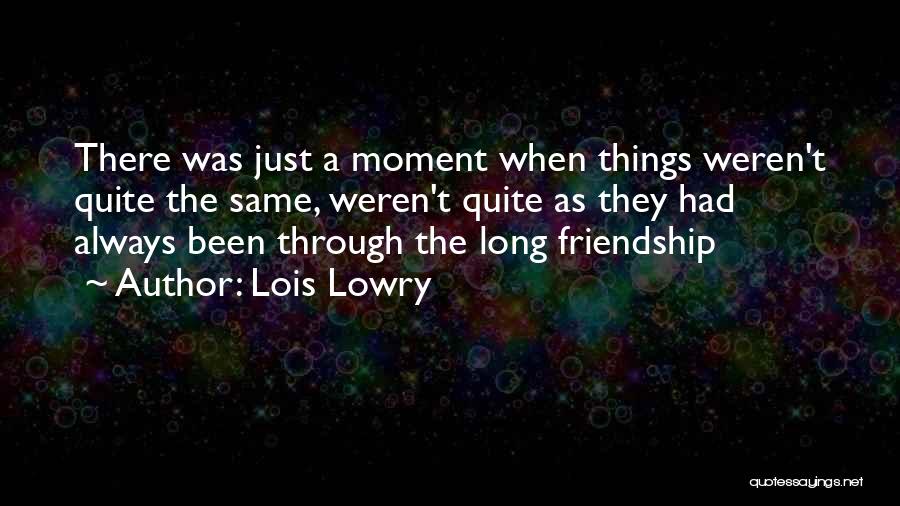 Lois Lowry Quotes: There Was Just A Moment When Things Weren't Quite The Same, Weren't Quite As They Had Always Been Through The