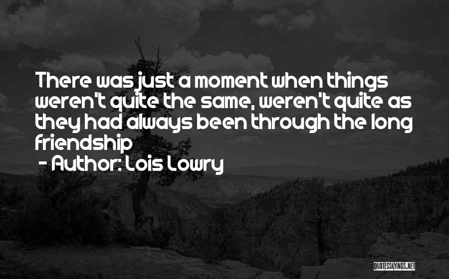 Lois Lowry Quotes: There Was Just A Moment When Things Weren't Quite The Same, Weren't Quite As They Had Always Been Through The