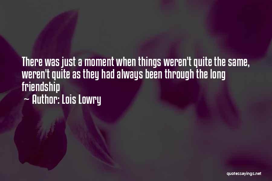 Lois Lowry Quotes: There Was Just A Moment When Things Weren't Quite The Same, Weren't Quite As They Had Always Been Through The