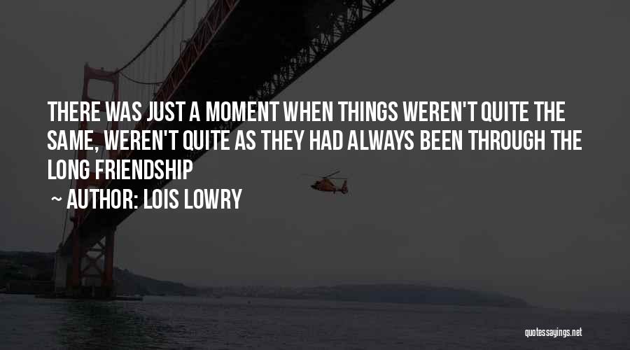 Lois Lowry Quotes: There Was Just A Moment When Things Weren't Quite The Same, Weren't Quite As They Had Always Been Through The