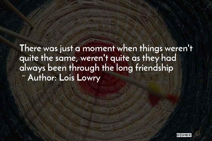 Lois Lowry Quotes: There Was Just A Moment When Things Weren't Quite The Same, Weren't Quite As They Had Always Been Through The