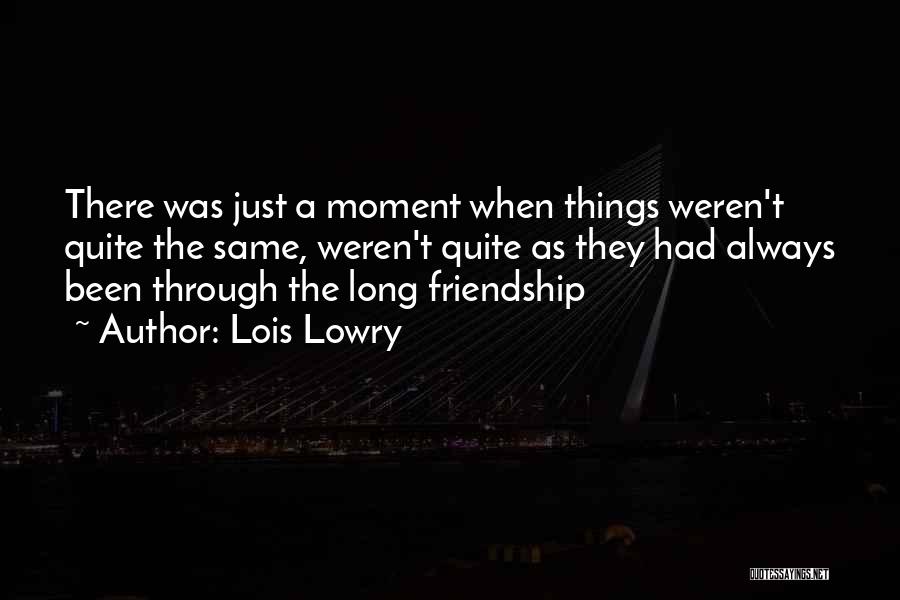 Lois Lowry Quotes: There Was Just A Moment When Things Weren't Quite The Same, Weren't Quite As They Had Always Been Through The