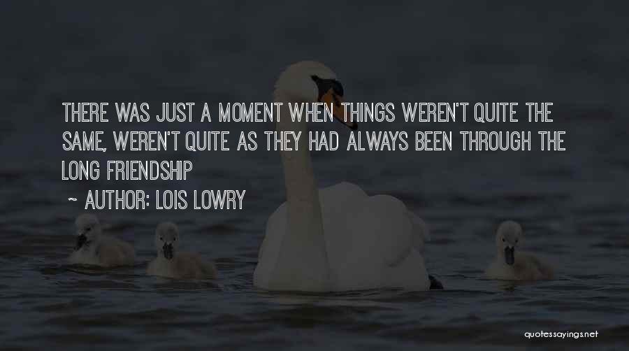 Lois Lowry Quotes: There Was Just A Moment When Things Weren't Quite The Same, Weren't Quite As They Had Always Been Through The