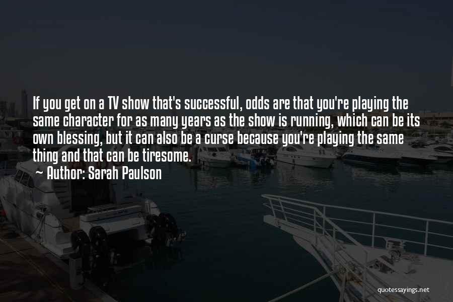 Sarah Paulson Quotes: If You Get On A Tv Show That's Successful, Odds Are That You're Playing The Same Character For As Many