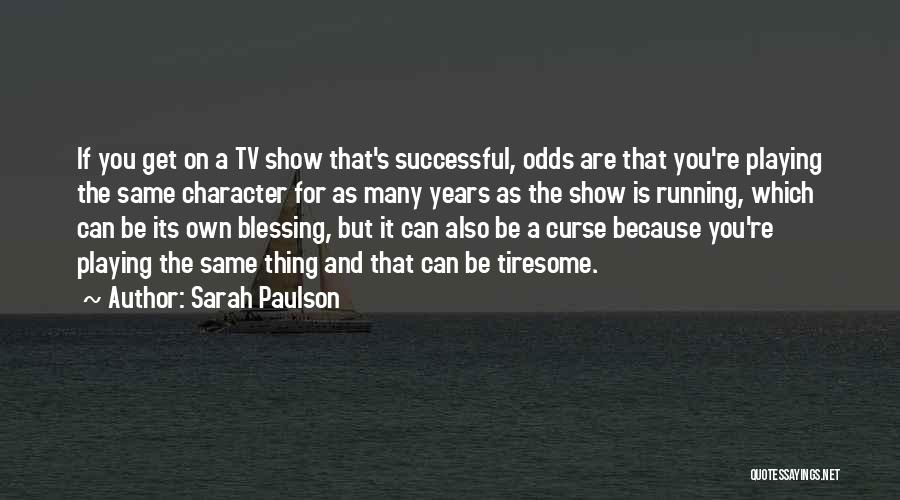 Sarah Paulson Quotes: If You Get On A Tv Show That's Successful, Odds Are That You're Playing The Same Character For As Many