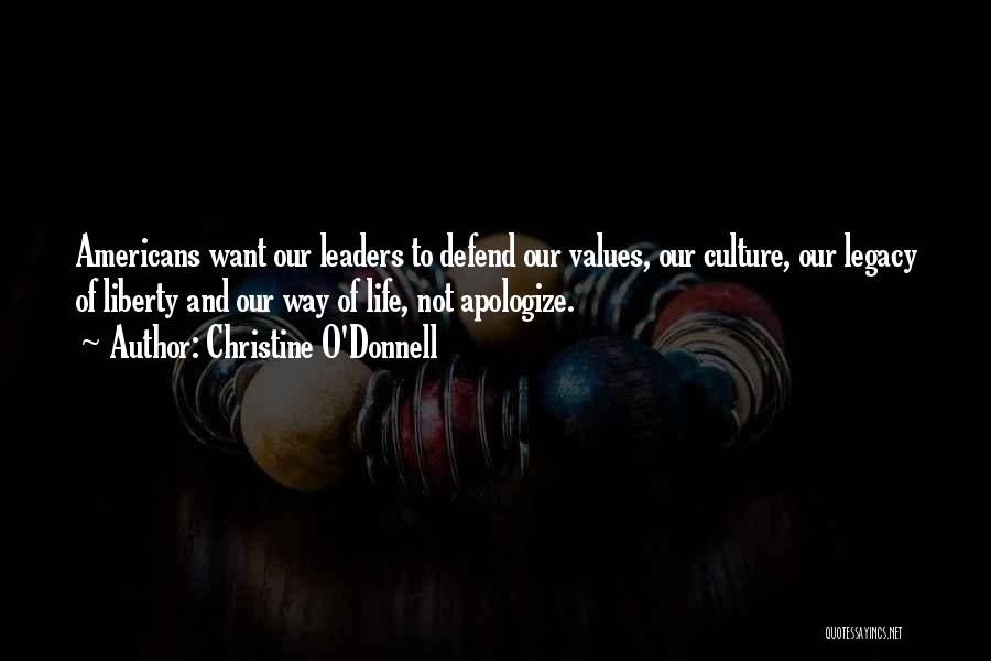 Christine O'Donnell Quotes: Americans Want Our Leaders To Defend Our Values, Our Culture, Our Legacy Of Liberty And Our Way Of Life, Not