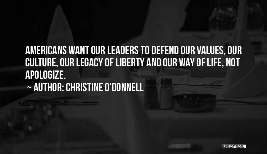 Christine O'Donnell Quotes: Americans Want Our Leaders To Defend Our Values, Our Culture, Our Legacy Of Liberty And Our Way Of Life, Not