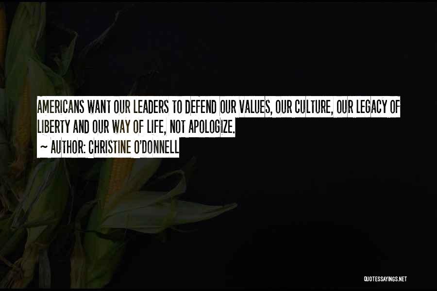 Christine O'Donnell Quotes: Americans Want Our Leaders To Defend Our Values, Our Culture, Our Legacy Of Liberty And Our Way Of Life, Not