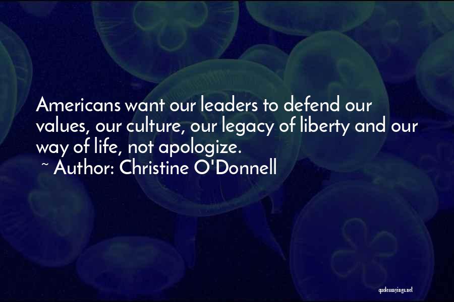 Christine O'Donnell Quotes: Americans Want Our Leaders To Defend Our Values, Our Culture, Our Legacy Of Liberty And Our Way Of Life, Not