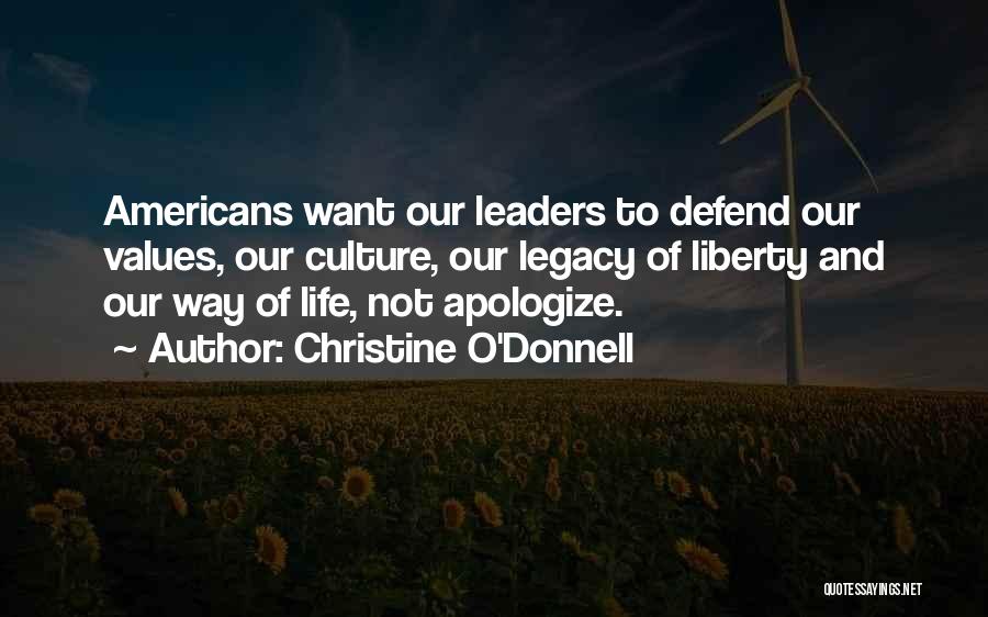 Christine O'Donnell Quotes: Americans Want Our Leaders To Defend Our Values, Our Culture, Our Legacy Of Liberty And Our Way Of Life, Not