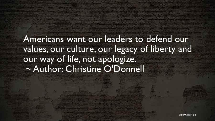 Christine O'Donnell Quotes: Americans Want Our Leaders To Defend Our Values, Our Culture, Our Legacy Of Liberty And Our Way Of Life, Not