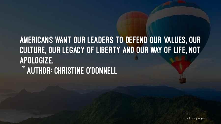 Christine O'Donnell Quotes: Americans Want Our Leaders To Defend Our Values, Our Culture, Our Legacy Of Liberty And Our Way Of Life, Not