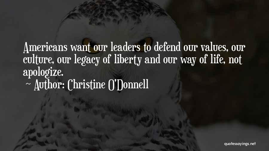 Christine O'Donnell Quotes: Americans Want Our Leaders To Defend Our Values, Our Culture, Our Legacy Of Liberty And Our Way Of Life, Not