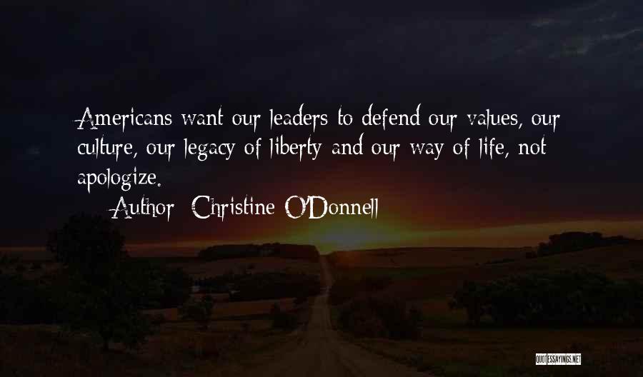 Christine O'Donnell Quotes: Americans Want Our Leaders To Defend Our Values, Our Culture, Our Legacy Of Liberty And Our Way Of Life, Not