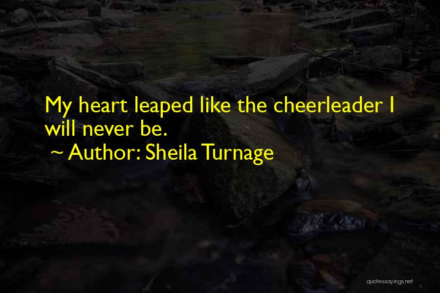 Sheila Turnage Quotes: My Heart Leaped Like The Cheerleader I Will Never Be.