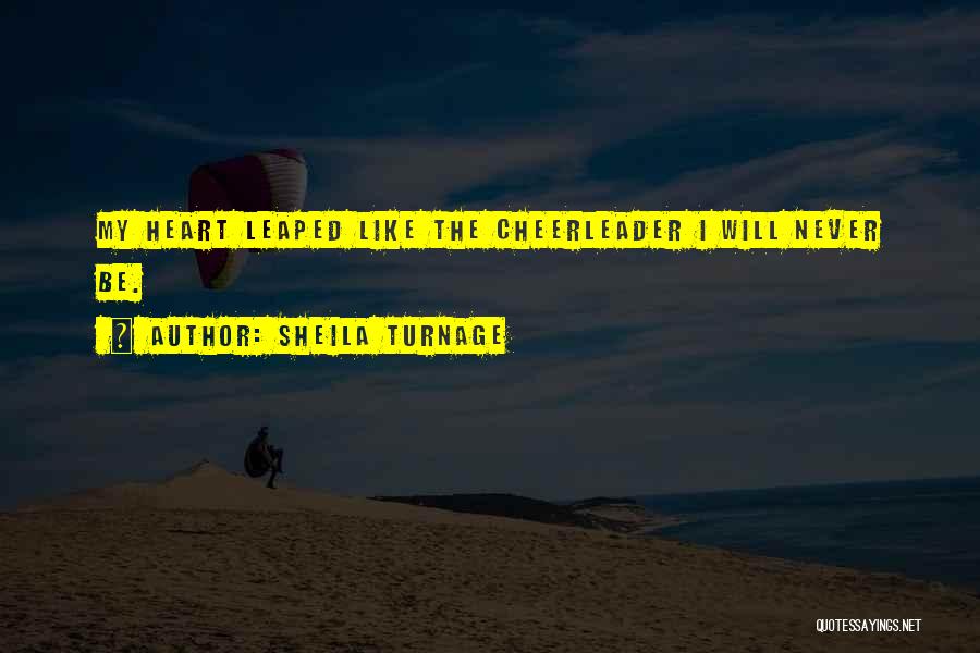 Sheila Turnage Quotes: My Heart Leaped Like The Cheerleader I Will Never Be.