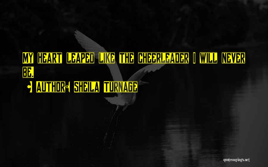 Sheila Turnage Quotes: My Heart Leaped Like The Cheerleader I Will Never Be.