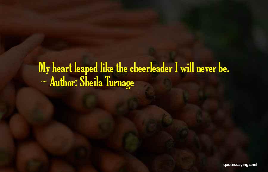 Sheila Turnage Quotes: My Heart Leaped Like The Cheerleader I Will Never Be.