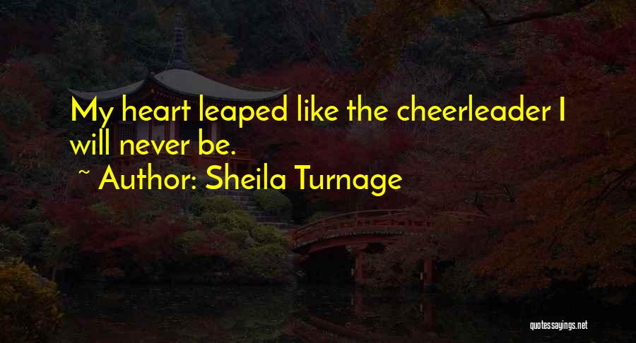 Sheila Turnage Quotes: My Heart Leaped Like The Cheerleader I Will Never Be.