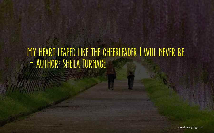 Sheila Turnage Quotes: My Heart Leaped Like The Cheerleader I Will Never Be.