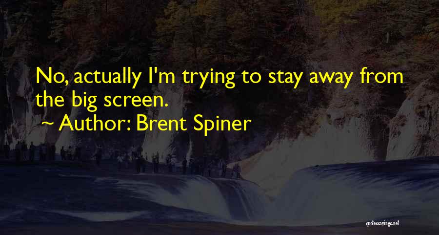 Brent Spiner Quotes: No, Actually I'm Trying To Stay Away From The Big Screen.