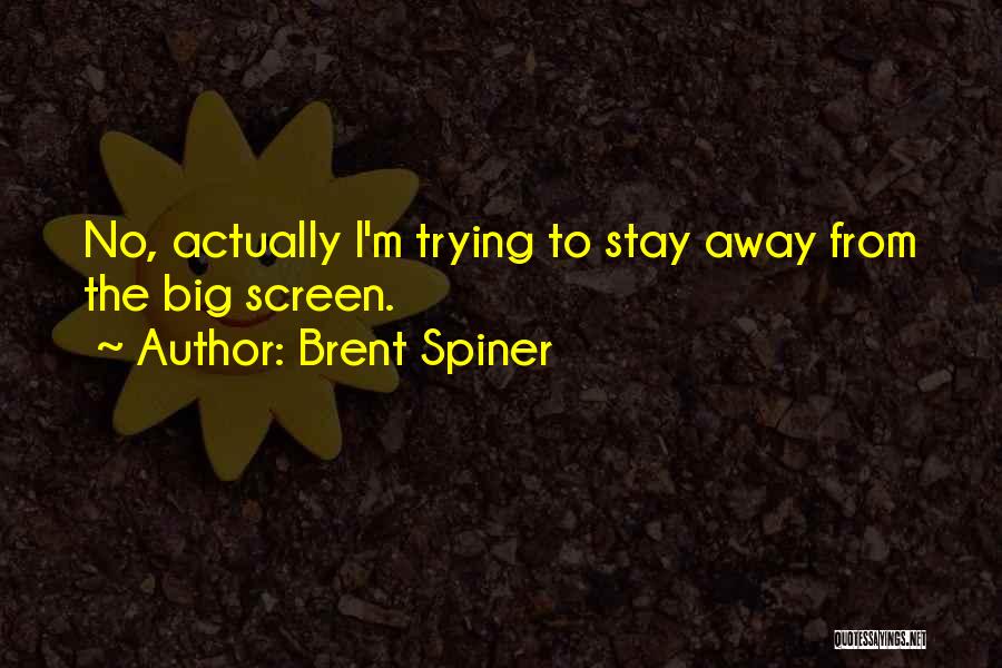 Brent Spiner Quotes: No, Actually I'm Trying To Stay Away From The Big Screen.