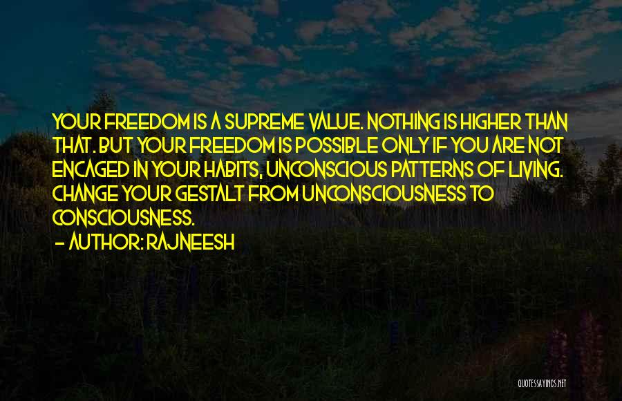 Rajneesh Quotes: Your Freedom Is A Supreme Value. Nothing Is Higher Than That. But Your Freedom Is Possible Only If You Are