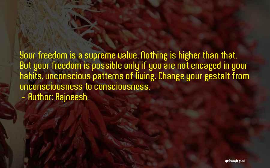 Rajneesh Quotes: Your Freedom Is A Supreme Value. Nothing Is Higher Than That. But Your Freedom Is Possible Only If You Are