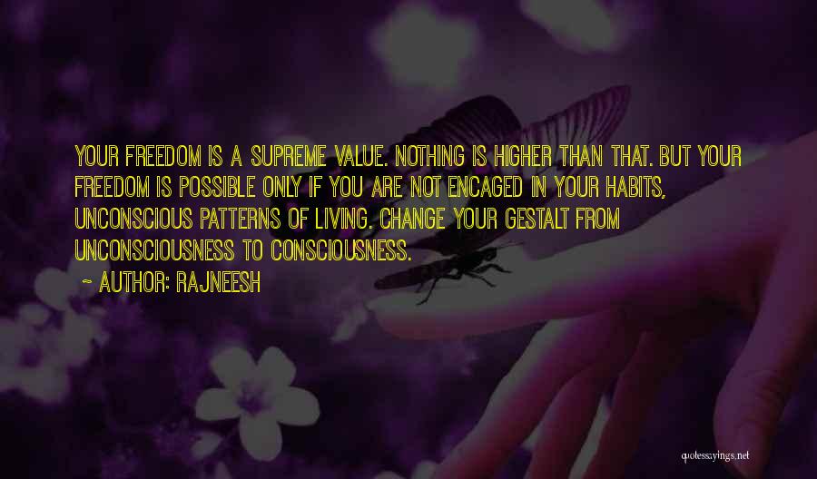 Rajneesh Quotes: Your Freedom Is A Supreme Value. Nothing Is Higher Than That. But Your Freedom Is Possible Only If You Are