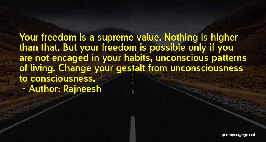 Rajneesh Quotes: Your Freedom Is A Supreme Value. Nothing Is Higher Than That. But Your Freedom Is Possible Only If You Are
