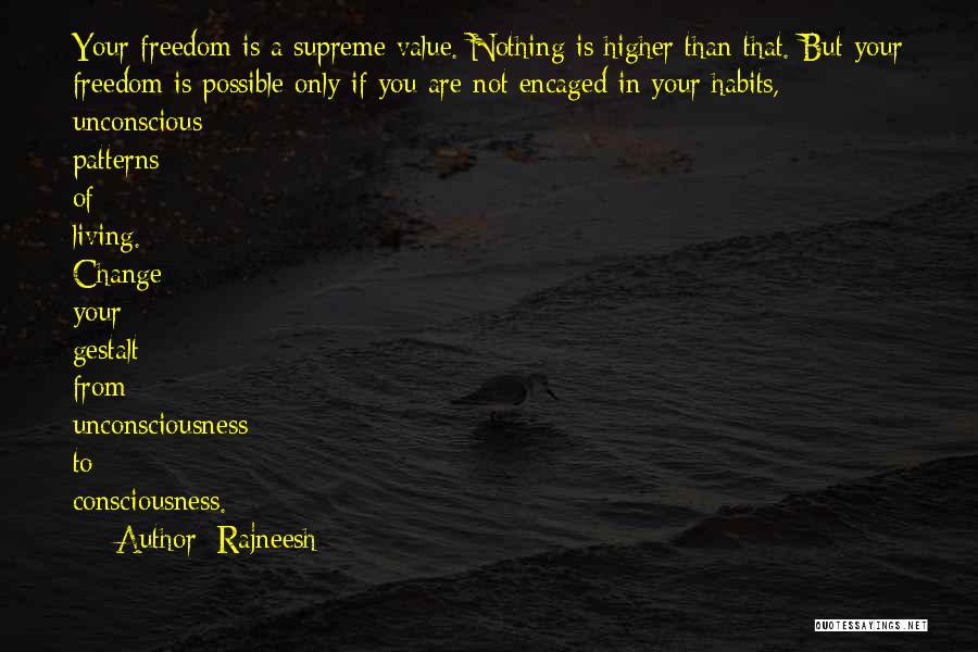 Rajneesh Quotes: Your Freedom Is A Supreme Value. Nothing Is Higher Than That. But Your Freedom Is Possible Only If You Are