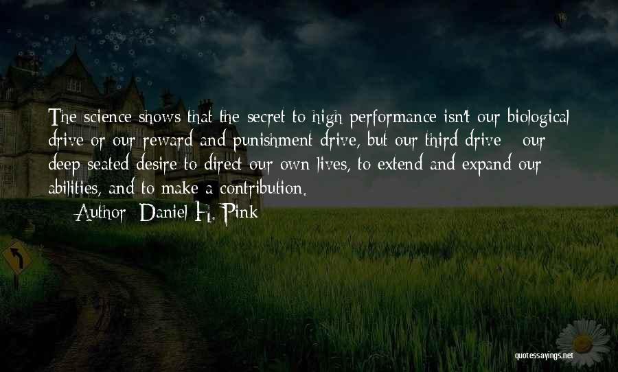 Daniel H. Pink Quotes: The Science Shows That The Secret To High Performance Isn't Our Biological Drive Or Our Reward-and-punishment Drive, But Our Third
