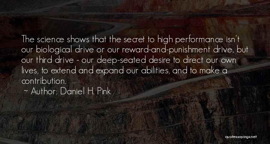 Daniel H. Pink Quotes: The Science Shows That The Secret To High Performance Isn't Our Biological Drive Or Our Reward-and-punishment Drive, But Our Third