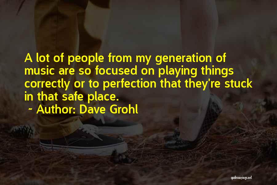 Dave Grohl Quotes: A Lot Of People From My Generation Of Music Are So Focused On Playing Things Correctly Or To Perfection That