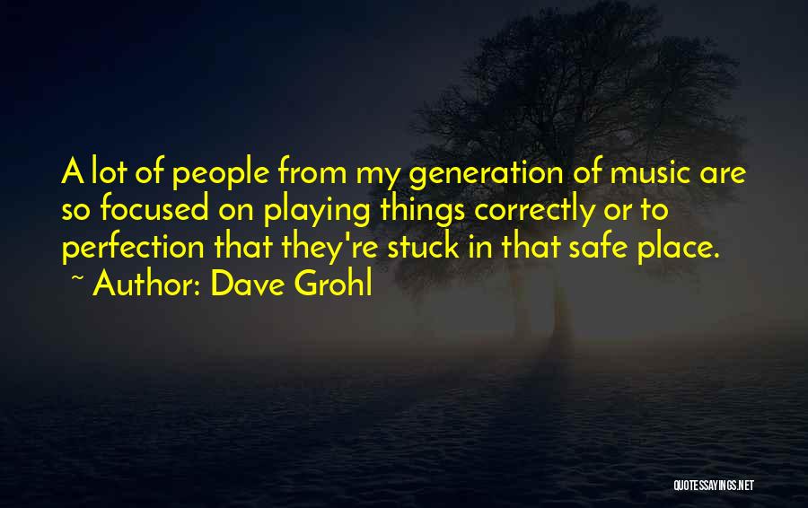 Dave Grohl Quotes: A Lot Of People From My Generation Of Music Are So Focused On Playing Things Correctly Or To Perfection That