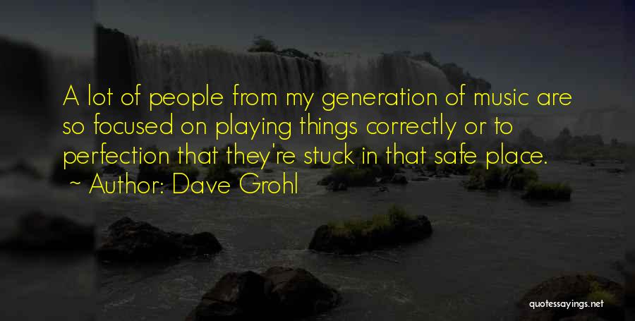 Dave Grohl Quotes: A Lot Of People From My Generation Of Music Are So Focused On Playing Things Correctly Or To Perfection That